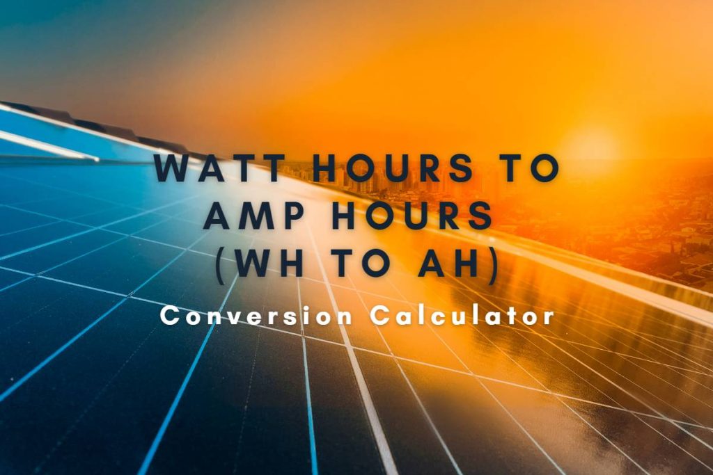 Watt Hours to Amp Hours Conversion Calculator