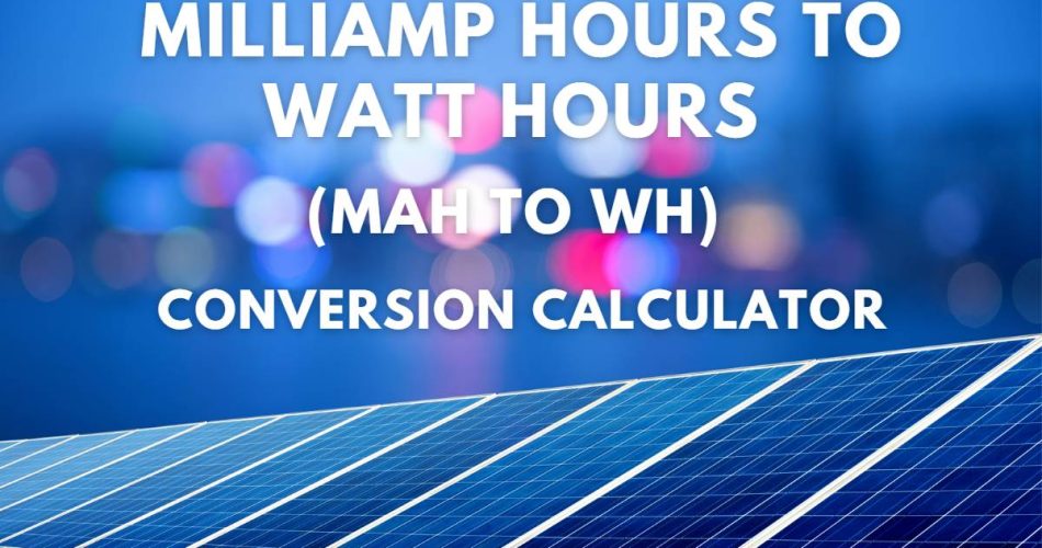 Milliamp Hours To Watt Hours (mAh To Wh) Conversion Calculator